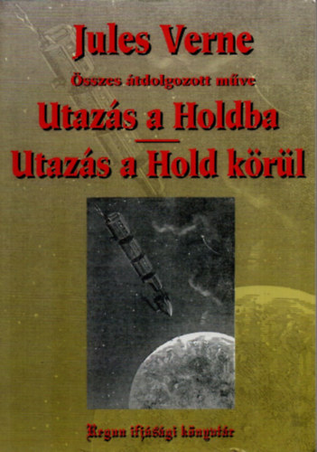 Verne Gyula - Utazs a holdba - Utazs a hold krl / tdolgozott /
