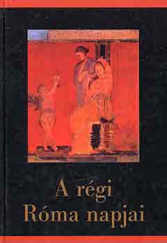 Szepessy Tibor  (szerk.) - A r�gi R�ma napjai