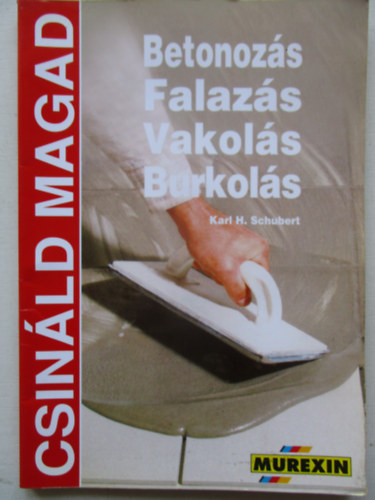Karl H. Schubert - Betonozs, falazs, vakols, burkols (Csinld magad)
