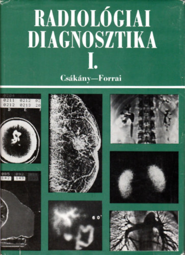 Forrai Jenő (szerk.) Csákány György (szerk.) - Radiológiai diagnosztika I.