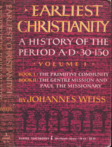 Johannes Weiss - Earliest Christianity - A History of the Period A.D. 30-150 Volume I