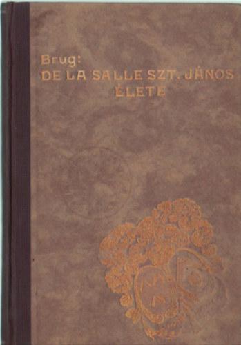 Brug Frigyes - De La Salle szt. J�nos , az ifj�s�g nagy apostola