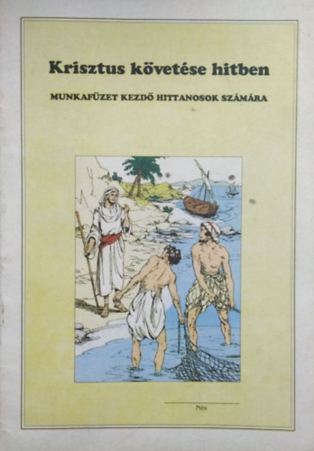 Szab� J�zsef  (szerk.) - Krisztus k�vet�se hitben - Munkaf�zet kezd� hittanosok sz�m�ra