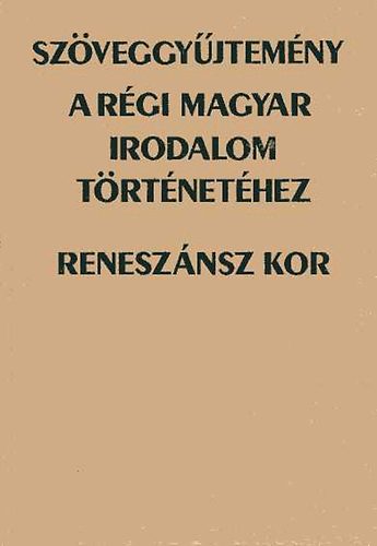Bitskey Istvn  (szerk.) - Szveggyjtemny a rgi magyar irodalom trtnethez: renesznsz kor