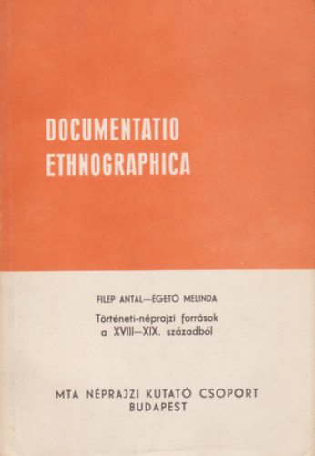 Filep Antal - �get� Melinda - Documentatio Ethnographica - T�rt�neti-n�prajzi forr�sok a XVIII-XIX. sz�zadb�l