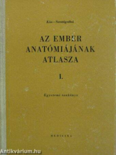 Dr. Kiss Ferenc - Dr. Szentgothai Jnos - Az ember anatmijnak atlasza I. ktet (Csonttan, zlet- s szalagtan, izomtan)