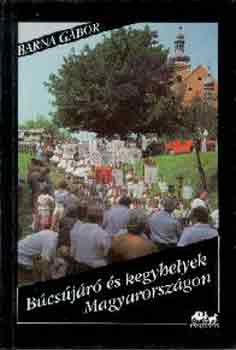 Barna G�bor - B�cs�j�r� �s kegyhelyek Magyarorsz�gon