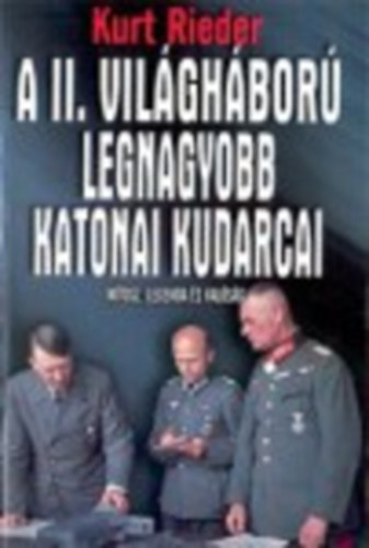 Kurt Rieder - A II. vilghbor legnagyobb katonai kudarcai