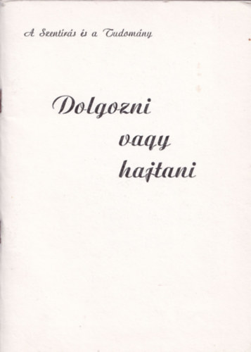 Tak�cs J�nos - Dolgozni vagy hajtani- A Szent�r�s �s a Tudom�ny