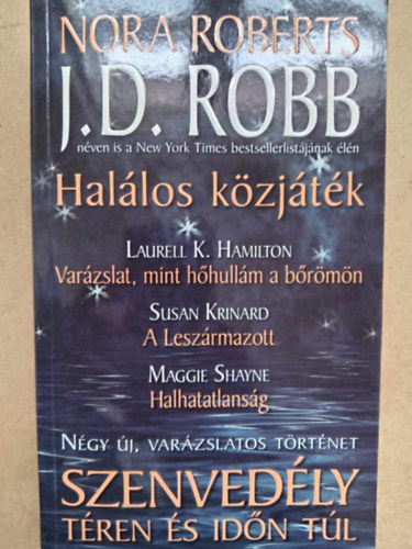 Laurell K. Hamilton, Susan Krinard, Maggie Shayne J. D. Robb  (Nora Roberts) - Szenvedly tren s idn tl - ngy j, varzslatos trtnet: Hallos kzjtk - Varzslat, mint hhullm a brmn - A Leszrmazott - Halhatatlansg