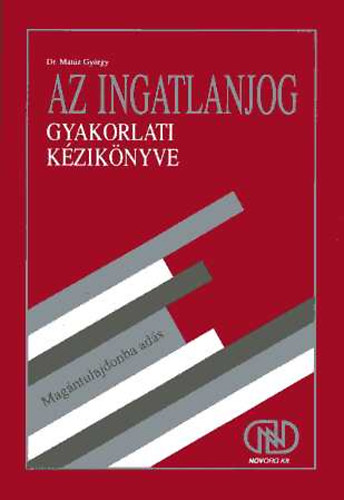 Dr. Mat�z Gy�rgy - Az ingatlanjog gyakorlati k�zik�nyve 4. : Mag�ntulajdonba ad�s