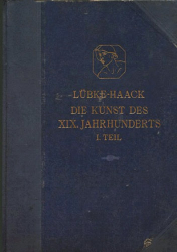 Friedrich Haack Wilhelm Lbke - Die Kunst des XIX. Jahrhunderts und der Gegenwart - 1. Teil