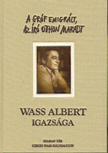 Szabad Tr Kiad - A grf emigrlt, az r otthon maradt - Wass Albert igazsga