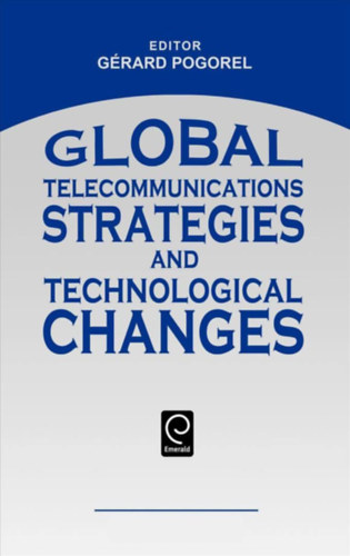 Grard Pogorel - Global Telecommunications Strategies and Technological Changes