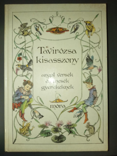 Thomas Stearns Eliot, Alan Alexander Milne, Dornbach Mria  James Reeves (szerk.), Rnyi Krisztina (ill.) - Tavirzsa kisasszony -Vilgjr varzscipk: Angol versek s mesk gyerekeknek (Illusztrlt kiads, Rnyi Krisztina rajzaival)