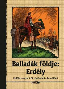 Hunyadi Csaba Zsolt Szerk. - Ballad�k f�ldje: Erd�ly - Erd�lyi magyar �r�k t�rt�nelmi elbesz�l�sei