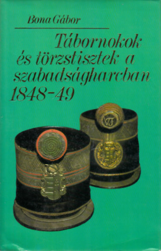 Bona Gbor - Tbornokok s trzstisztek a szabadsgharcban 1848-49