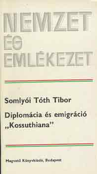 Somlyi Tth Tibor - Diplomcia s emigrci "Kossuthiana" (nemzet s emlkezet)