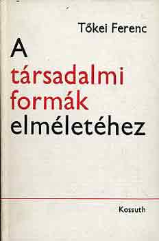 Tkei Ferenc - A trsadalmi formk elmlethez