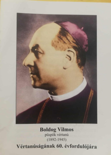 Egyh�zmegyei Hivatal - Boldog Vilmos p�sp�k v�rtan� V�rtan�s�g�nak 60. �vfordul�j�ra f�zetke
