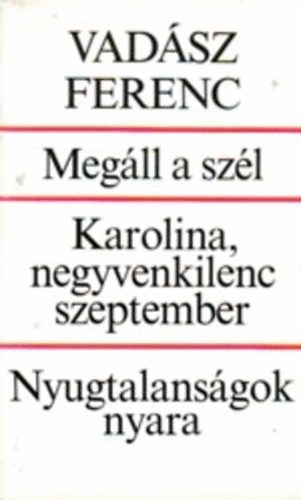 Vad�sz Ferenc - Meg�ll a sz�l: Karolina,negyvenkilenc szeptember: Nyugtalans�gok nyara