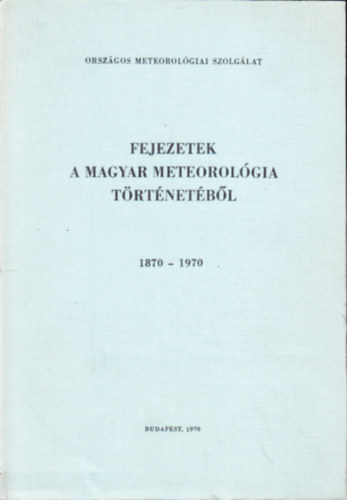 Szepesin Lrincz Anna  (szerk.) - Fejezetek a magyar meteorolgia trtnetbl 1870-1970