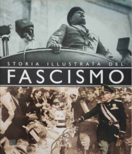 Storia illustrata del fascismo (A fasizmus illusztrlt trtnete - Olasz nyelv)