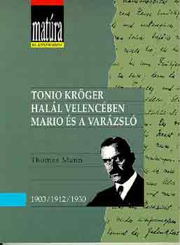 Thomas Mann - Tonio Kröger - Halál Velencében - Mario és a varázsló (Matúra klasszikusok)