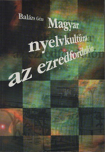 Dr. Bal�zs G�za - Magyar nyelvkult�ra az ezredfordul�n