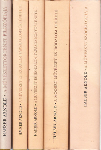 Hauser Arnold - A mvszet szociolgija + A modern mvszet s irodalom eredete + A mvszet s irodalom trsadalomtrtnete I-II. + A mvszettrtnet filozfija