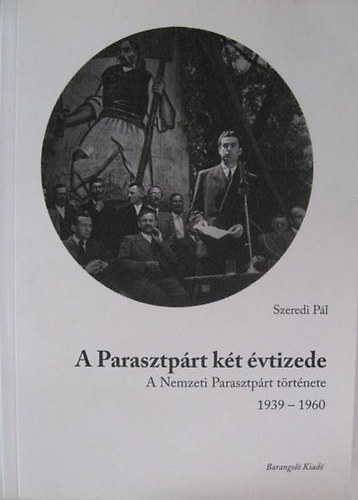 Szeredi Pl - A Parasztprt kt vtizede A Nemzeti Parasztprt trtnete 1939-1960