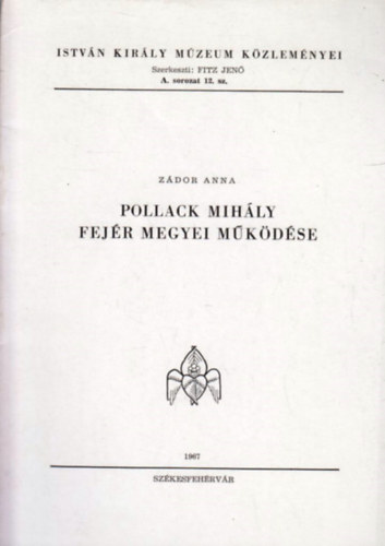 Zdor Anna - Pollack Mihly Fejr Megyei mkdse (Istvn Kirly Mzeum Kzlemnyei)
