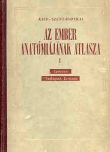 Kiss Ferenc Dr.- Szentgothai Jnos Dr.  (szerk) - Az ember anatmijnak atlasza I.