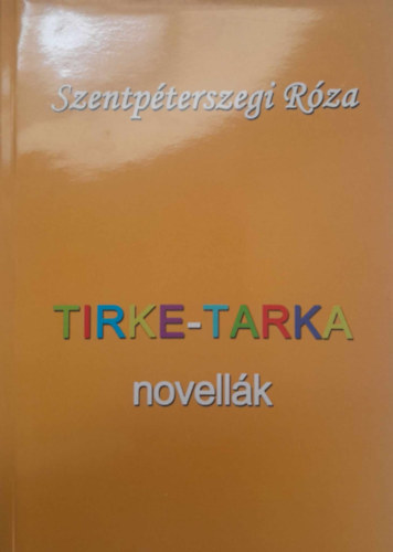 Szentp�terszegi R�za - Tirke - tarka (novell�k)