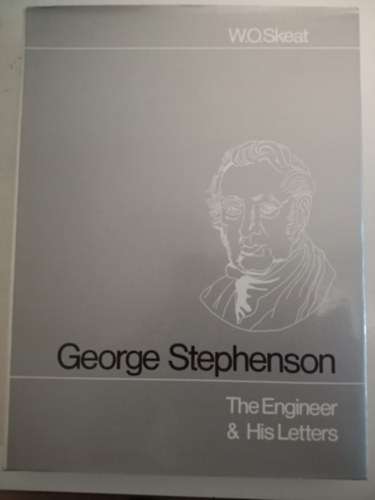 W.O.Skeat BSc FKC CEng FIMechE - George Stephenson The Engineer and His Letters