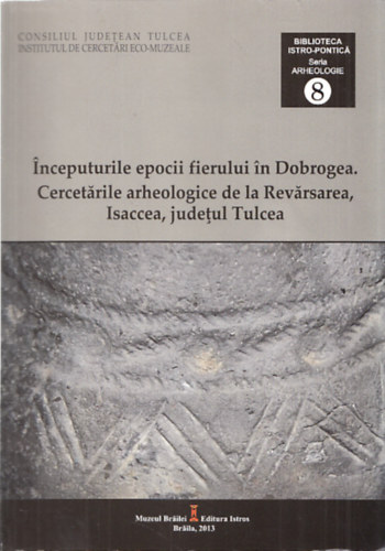 Inceputurile epocii fierului in Dobrogea. Cercetarile archeologice de la Revarsarea, Isaccea, judetul Tulcea