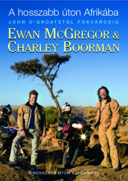 Ewan McGregor; Charley Boorman - A hosszabb ton Afrikba - John O'Groatstl Fokvrosig