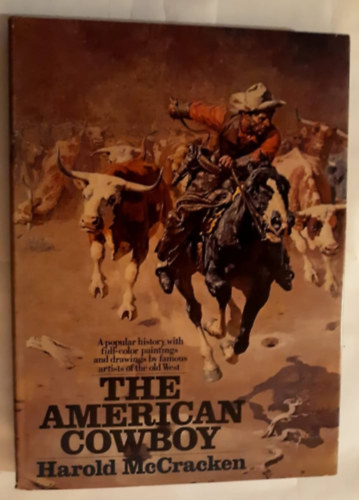 Harold McCracken - The American Cowboy A popular history with full-color paintings and drawings by famous artists of the old West
