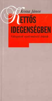 Kossa János - Kettős idegenségben - Válogatott nyelvművelő írások