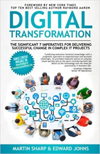 Edward Johns Martin Sharp - The Digital Transformation Book: The Significant 7 Imperatives for Delivering Successful Change in Complex IT Projects - A Digit�lis �talakul�s K�nyve: A 7 fontos k�vetelm�ny a sikeres v�ltoztat�shoz �sszetett informatikai projektekben (ango