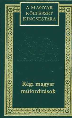 Margcsy Istvn  (szerkeszt) - Rgi magyar mfordtsok: Vlogats 1900-ig (A magyar kltszet kincsestra 99. ktet)