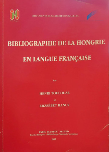 Hanus Erzs�bet Henri Toulouze - Bibliographie De La Hongrie En Langue Fran�aise ( Magyarorsz�g francia nyelv� bibliogr�fi�ja - francia nyelven)