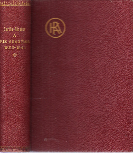 Bartha István-Förster Rezső - A Kis Akadémia negyvenkét esztendeje az ezredik előadásig 1899-1941
