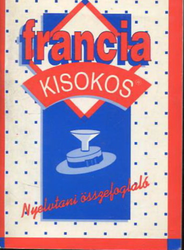 G�bor Anik� (szerk) - Francia kisokos - Nyelvtani �sszefoglal�