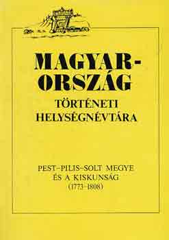 Szaszkóné Sin Aranka - Magyarország történeti helységnévtára (Pest-Pilis-Solt 1773-1808) I-II