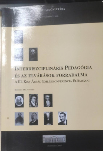 Interdiszciplinris pedaggia s az elvrsok forradalma. A III. Kiss rpd Emlkkonferencia Eladsai. 2003.