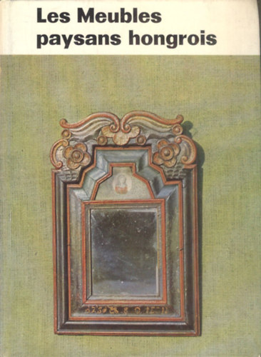 K. Csill�ry Kl�ra - Les Meubles paysans hongrois