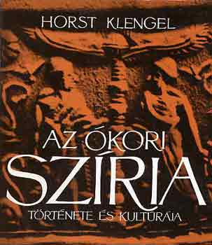 Horst Klengel - Az kori Szria trtnete s kulturja