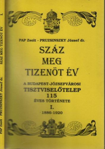 Pruzsinszky József dr. Pap Zsolt - Száz meg tizenöt év (A Budapest-Józsefvárosi Tisztviselőtelep 115 éves története I.- 1886-1920)