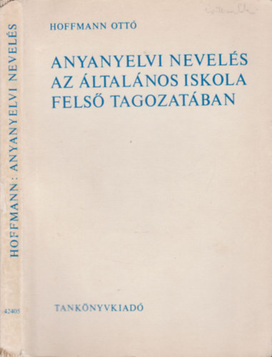 Hoffman Ott� - Anyanyelvi nevel�s az �ltal�nos iskola fels� tagozat�ban (A magyar nyelv tant�rgy-pedag�gi�ja)